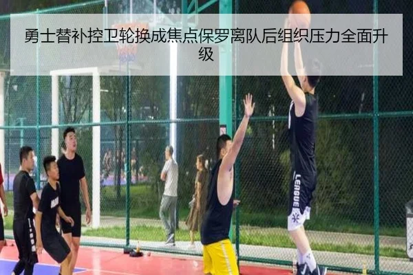 勇士替补控卫轮换成焦点保罗离队后组织压力全面升级